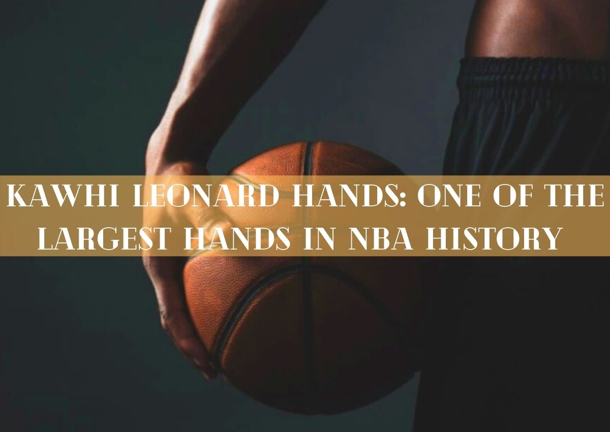 Kawhi Leonard hands: One of the Largest Hands in NBA History