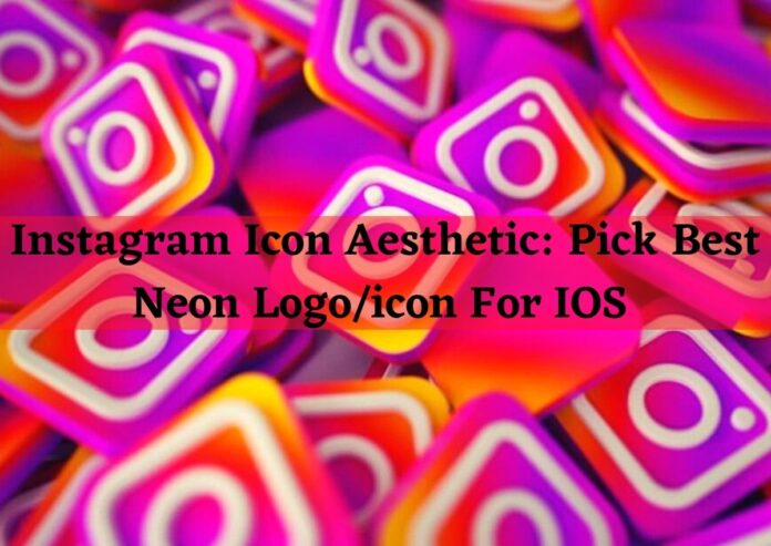 Instagram Icon Aesthetic: Pick Best Neon Logo/icon For IOS