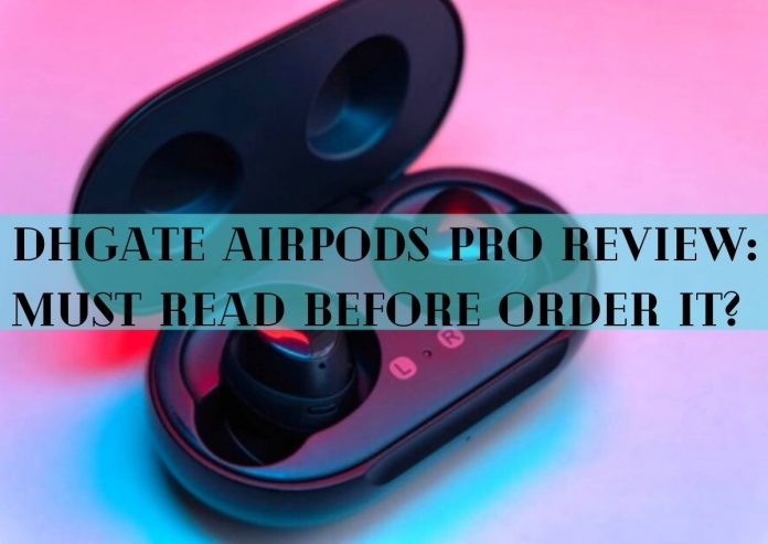 Dhgate Airpods Pro Review: Must Read Before Order It?