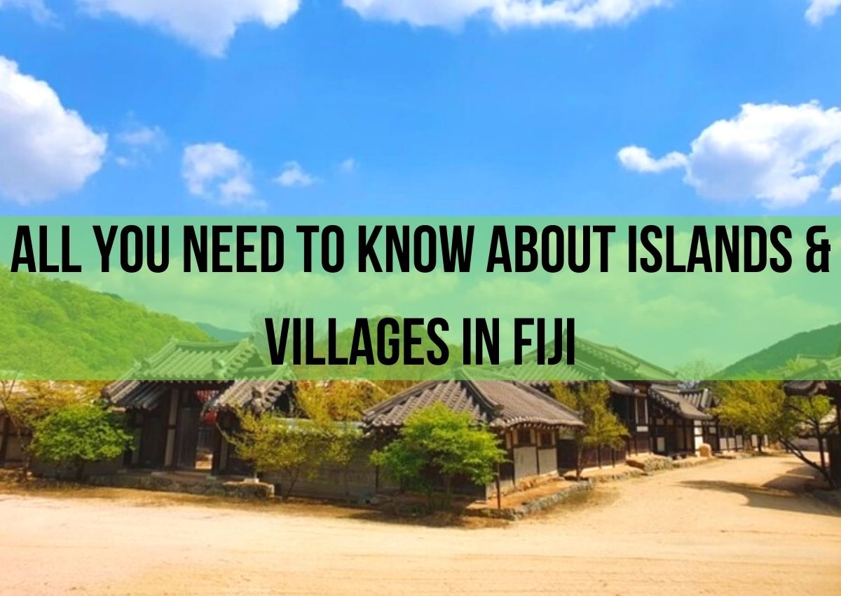 All You Need to Know about Islands & Villages in Fiji