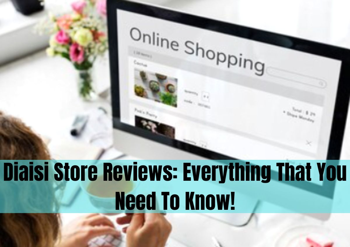 Diaisi Store Reviews: Everything That You Need To Know!
